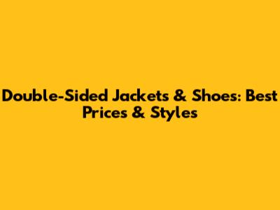 Double-Sided Jackets & Shoes: Best Prices & Styles