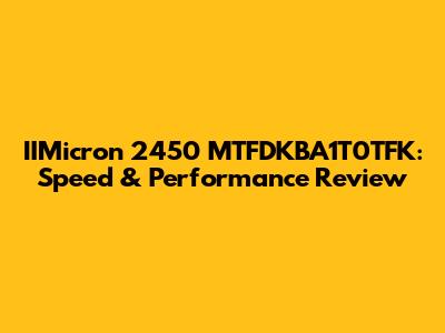 IIMicron 2450 MTFDKBA1T0TFK: Speed & Performance Review