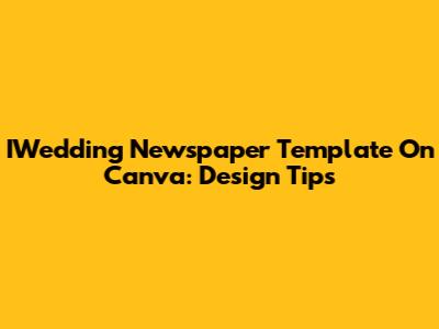 IWedding Newspaper Template On Canva: Design Tips