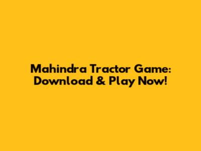 Mahindra Tractor Game: Download & Play Now!