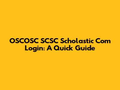 OSCOSC SCSC Scholastic Com Login: A Quick Guide